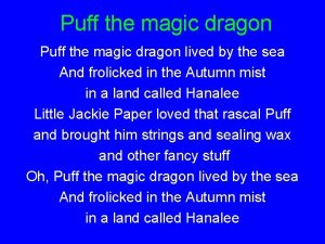 Puff the magic dragon lived by the sea