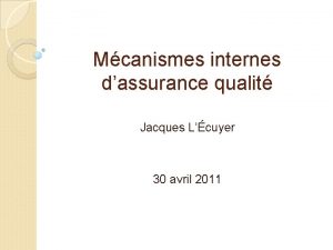 Mcanismes internes dassurance qualit Jacques Lcuyer 30 avril