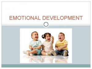 EMOTIONAL DEVELOPMENT Emotional development deals with feelings Feelings