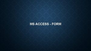 MS ACCESS FORM INTRO Form atau formulir umumnya