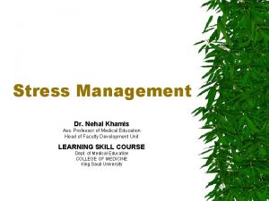 Stress Management Dr Nehal Khamis Ass Professor of