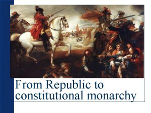 1625 1689 From Republic to constitutional monarchy From