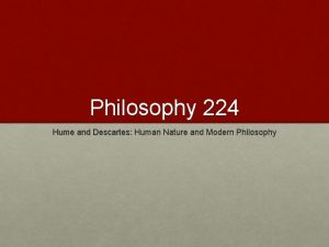 Philosophy 224 Hume and Descartes Human Nature and