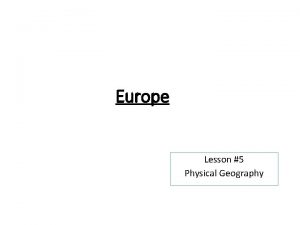 Europe Lesson 5 Physical Geography The Land Europe