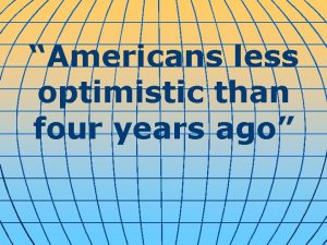 Americans less optimistic than four years ago Washington