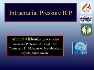 Intracranial Pressure ICP Ahmed Alkhani MD FRCSC ABNS