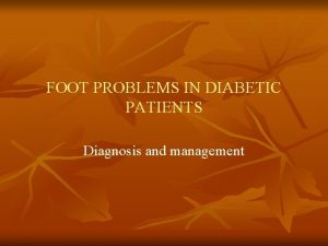 FOOT PROBLEMS IN DIABETIC PATIENTS Diagnosis and management