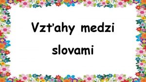 Vzahy medzi slovami Slovn zsoba shrn vetkch slov