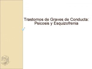 Trastornos de Graves de Conducta Psicosis y Esquizofrenia