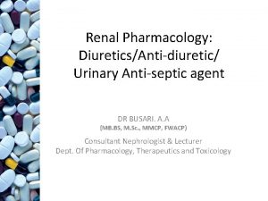 Renal Pharmacology DiureticsAntidiuretic Urinary Antiseptic agent DR BUSARI