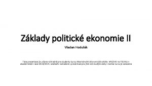 Zklady politick ekonomie II Vladan Hodulk Tato prezentace