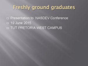 Freshly ground graduates Presentation to NASDEV Conference 19