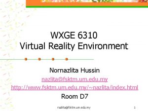 WXGE 6310 Virtual Reality Environment Nornazlita Hussin nazlitafsktm