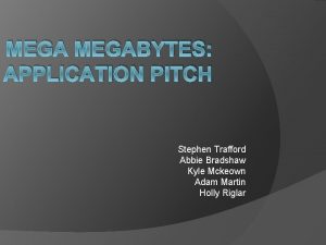 MEGABYTES APPLICATION PITCH Stephen Trafford Abbie Bradshaw Kyle