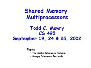 Shared Memory Multiprocessors Todd C Mowry CS 495