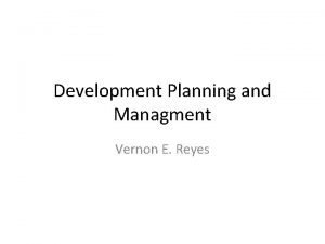 Development Planning and Managment Vernon E Reyes Topic