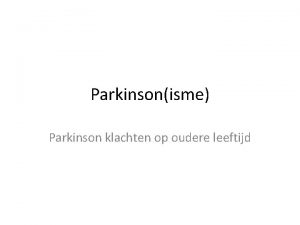 Parkinsonisme Parkinson klachten op oudere leeftijd Inhoud Hoe