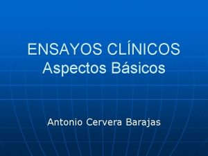 ENSAYOS CLNICOS Aspectos Bsicos Antonio Cervera Barajas Ensayos