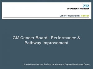 Greater Manchester Cancer GM Cancer Board Performance Pathway