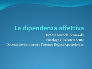 La dipendenza affettiva Dott ssa Michela Pensavalli Psicologa
