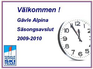 Vlkommen Gvle Alpina Ssongsavslut 2009 2010 Agenda Tillbakablick