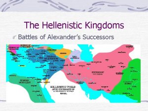 The Hellenistic Kingdoms Battles of Alexanders Successors Hellenistic