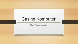 Casing Komputer Oleh Ahmad Asyurah Case komputer Ketika