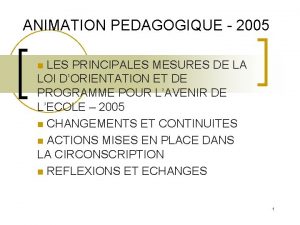 ANIMATION PEDAGOGIQUE 2005 LES PRINCIPALES MESURES DE LA