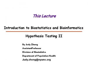 This Lecture Introduction to Biostatistics and Bioinformatics Hypothesis