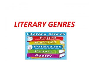LITERARY GENRES DEFINITION A literary genre is a