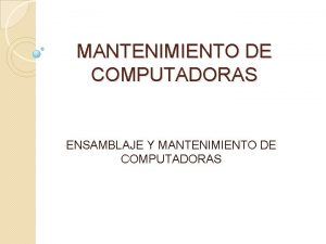 MANTENIMIENTO DE COMPUTADORAS ENSAMBLAJE Y MANTENIMIENTO DE COMPUTADORAS
