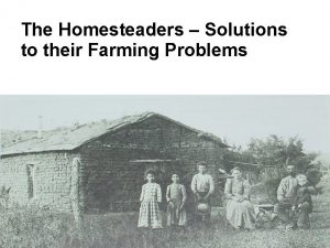 The Homesteaders Solutions to their Farming Problems Problems