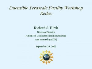 Extensible Terascale Facility Workshop Redux Richard S Hirsh