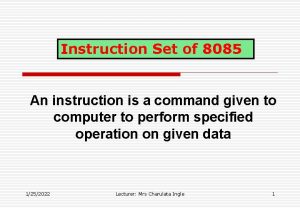 Instruction Set of 8085 An instruction is a