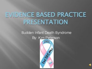 EVIDENCE BASED PRACTICE PRESENTATION Sudden Infant Death Syndrome