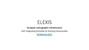 ELEXIS European Lexicographic Infrastructure Call Integrating Activities for