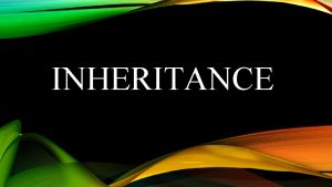 INHERITANCE INHERITANCE Trait A distinguishing characteristic of an