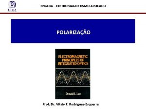 ENGC 34 ELETROMAGNETISMO APLICADO POLARIZAO Prof Dr Vitaly