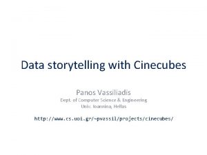 Data storytelling with Cinecubes Panos Vassiliadis Dept of