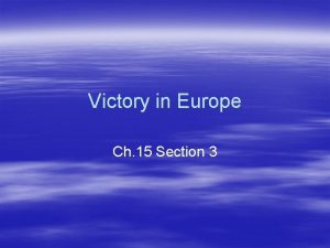 Victory in Europe Ch 15 Section 3 Allied