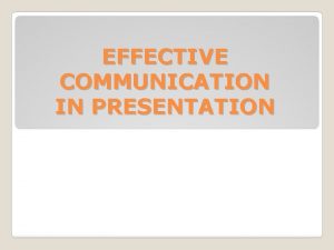 EFFECTIVE COMMUNICATION IN PRESENTATION DEFINITION Effective communication is