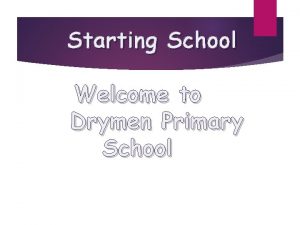 Starting School Welcome to Drymen Primary School Our