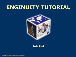 ENGINUITY TUTORIAL Job Risk Copyright Virtual Management Simulations