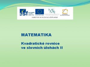 MATEMATIKA Kvadratick rovnice ve slovnch lohch II Nzev