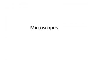 Microscopes Compound Light Microscope Use lenses to magnify