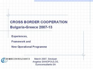 CROSS BORDER COOPERATION BulgariaGreece 2007 13 Experiences Framework