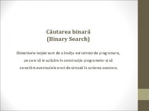Cutarea binar Binary Search Obiectivele leciei sunt de