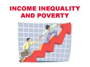 INCOME INEQUALITY AND POVERTY Facts About Income Inequality