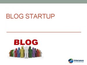BLOG STARTUP What is a blog A Blog