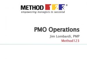 PMO Operations Jim Lombardi PMP Method 123 For